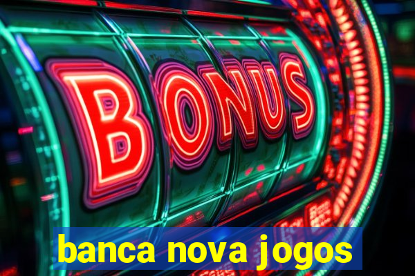 banca nova jogos