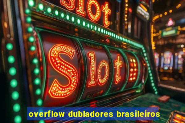 overflow dubladores brasileiros