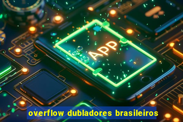 overflow dubladores brasileiros