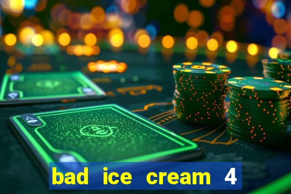 bad ice cream 4 click jogos