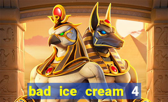 bad ice cream 4 click jogos