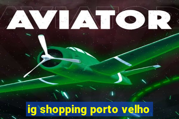 ig shopping porto velho