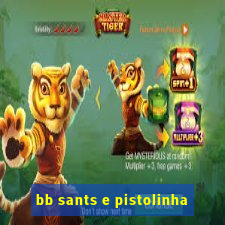 bb sants e pistolinha