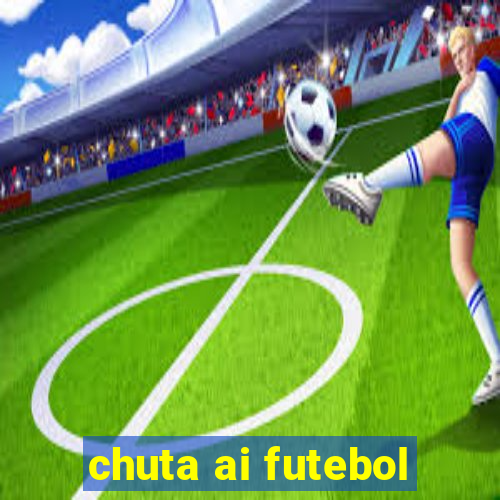 chuta ai futebol