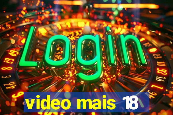 video mais 18