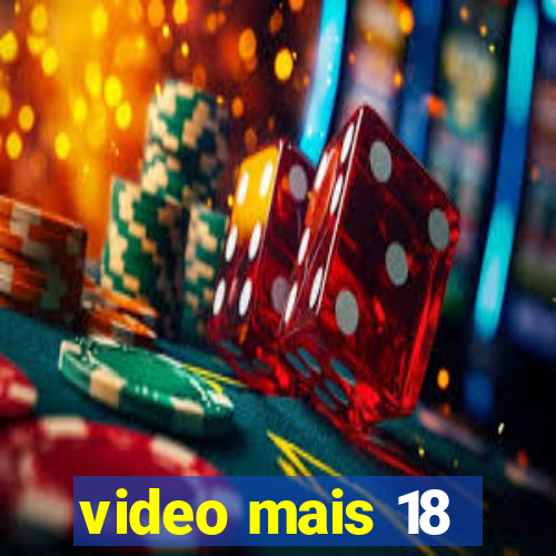 video mais 18