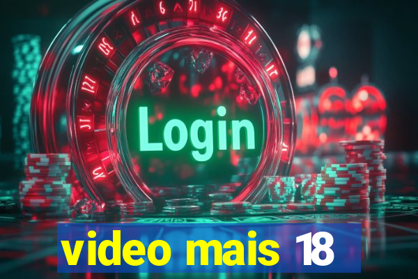 video mais 18