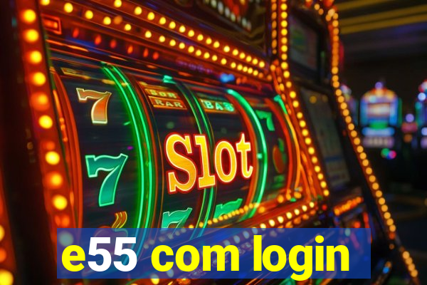 e55 com login