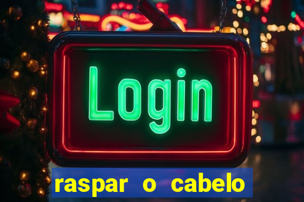 raspar o cabelo significado espiritual