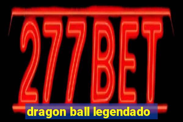 dragon ball legendado