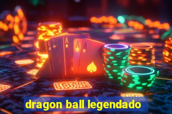 dragon ball legendado