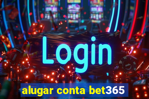 alugar conta bet365