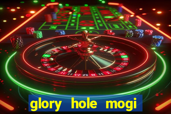 glory hole mogi das cruzes