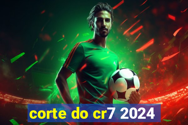 corte do cr7 2024