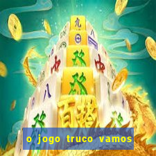 o jogo truco vamos paga mesmo