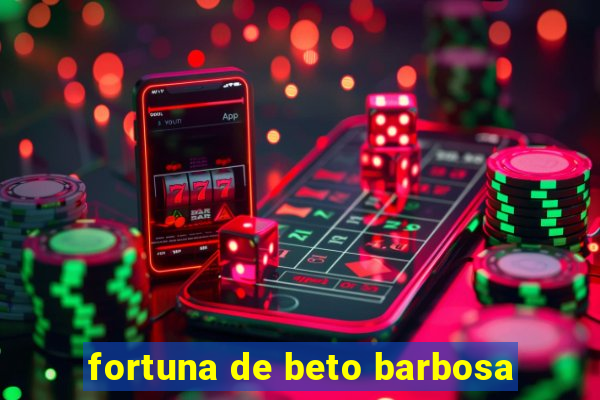 fortuna de beto barbosa