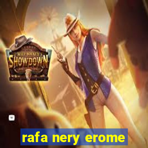 rafa nery erome