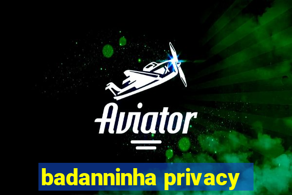 badanninha privacy