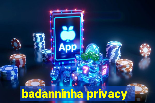 badanninha privacy