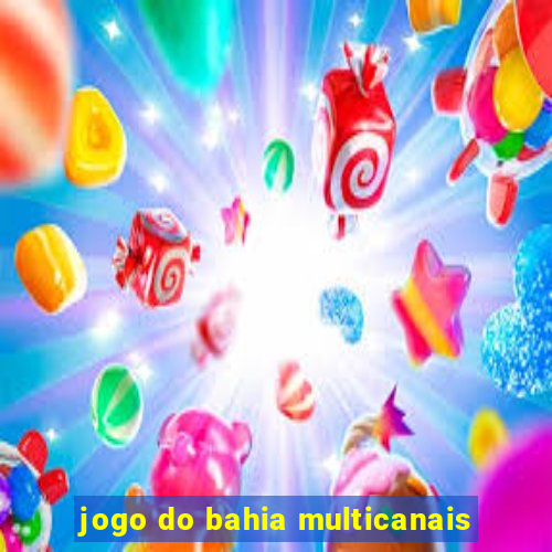 jogo do bahia multicanais