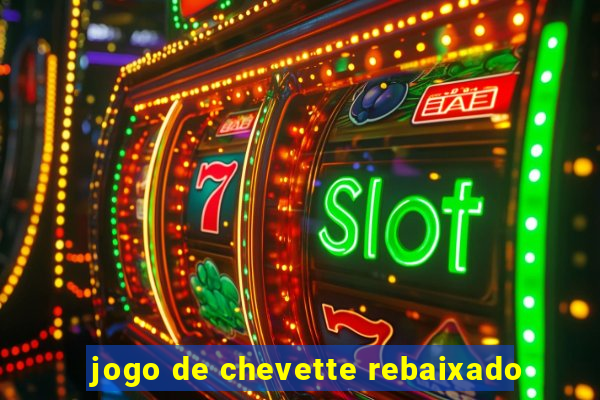 jogo de chevette rebaixado