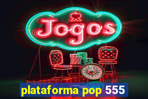 plataforma pop 555