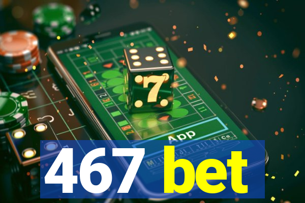 467 bet