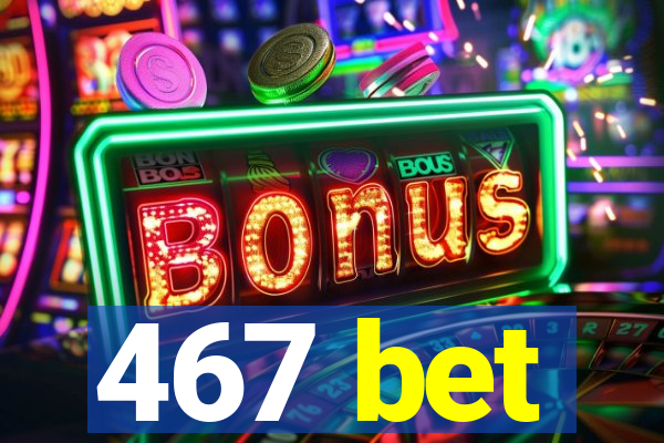 467 bet