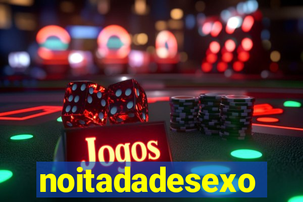 noitadadesexo