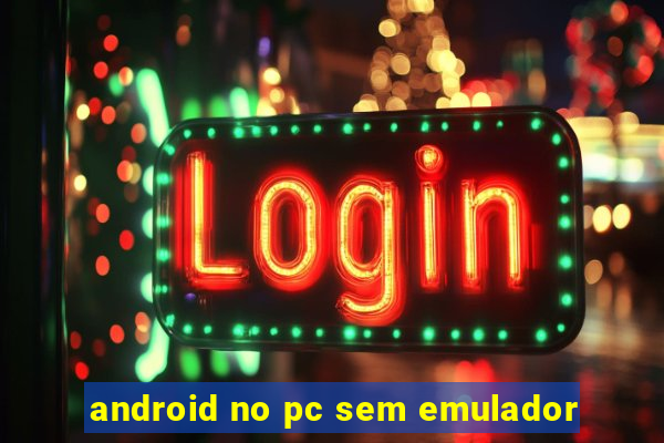 android no pc sem emulador