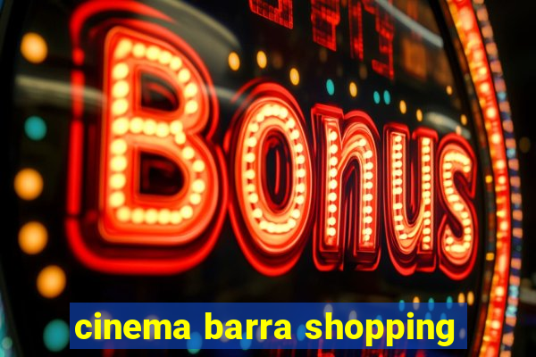 cinema barra shopping