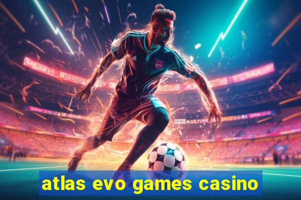 atlas evo games casino