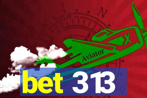 bet 313