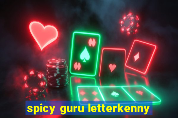 spicy guru letterkenny