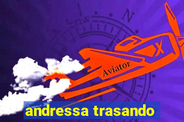 andressa trasando