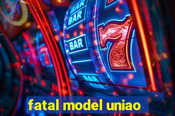 fatal model uniao