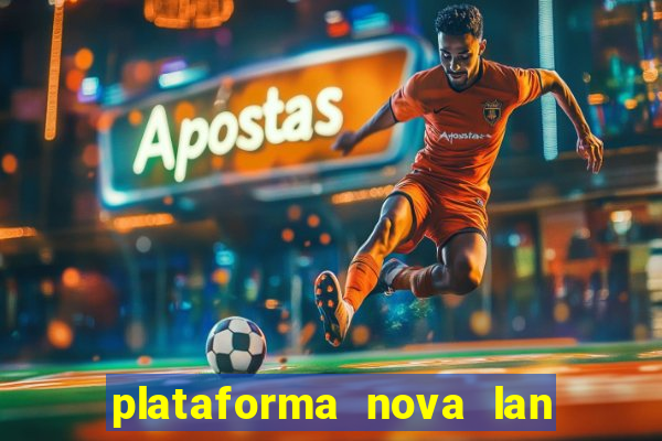 plataforma nova lan  ada hoje 2024