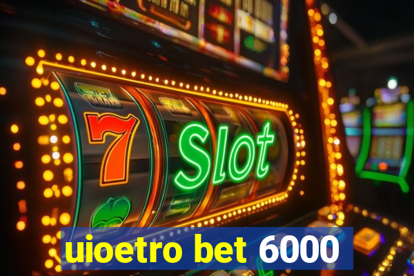 uioetro bet 6000