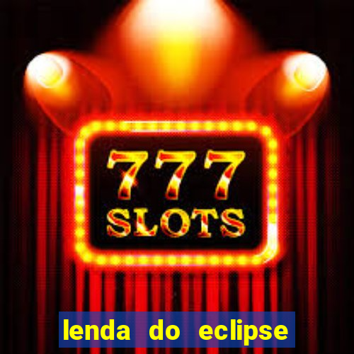 lenda do eclipse sol e lua