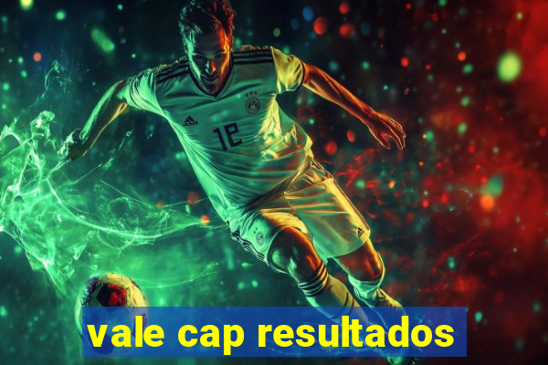 vale cap resultados