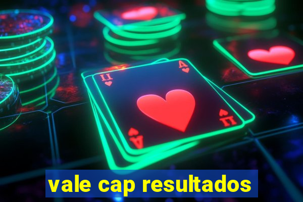 vale cap resultados