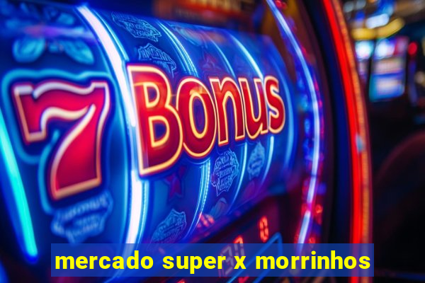 mercado super x morrinhos