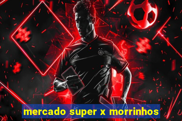 mercado super x morrinhos