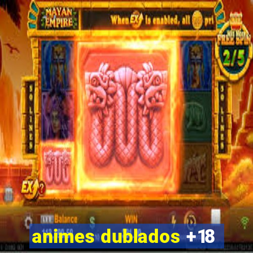 animes dublados +18