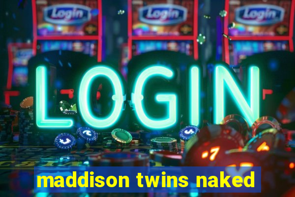 maddison twins naked