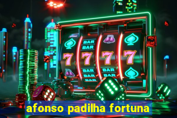 afonso padilha fortuna