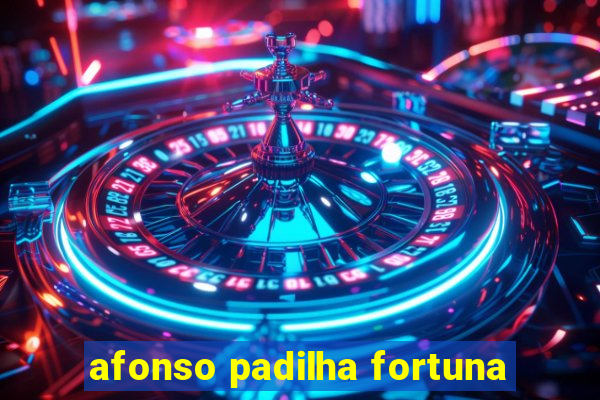 afonso padilha fortuna