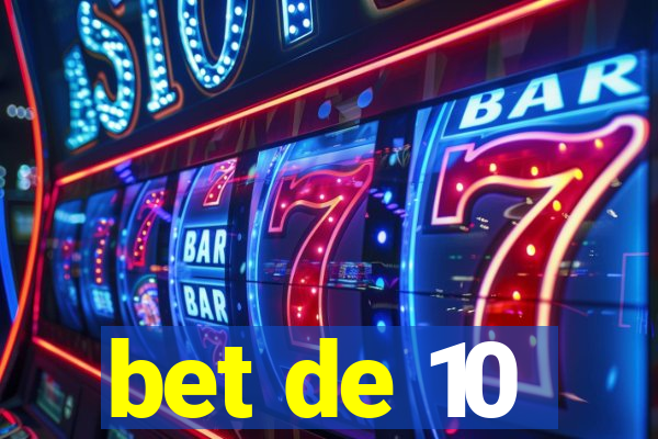 bet de 10