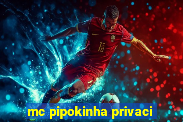 mc pipokinha privaci