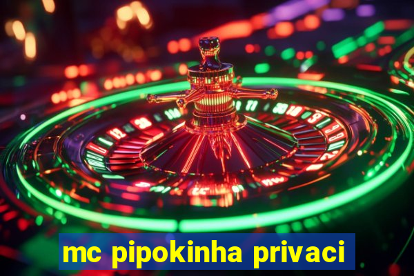 mc pipokinha privaci